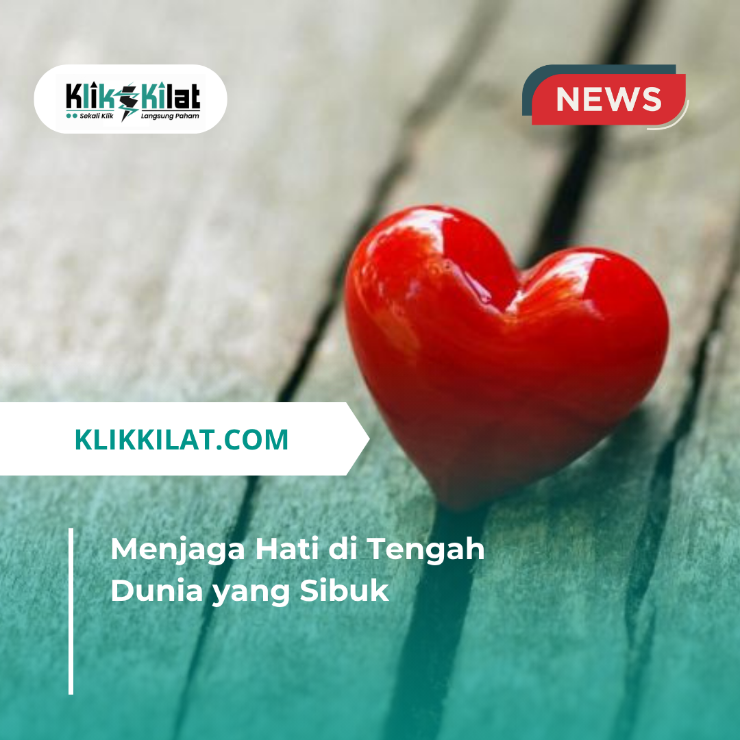 Menjaga Hati di Tengah Dunia yang Sibuk